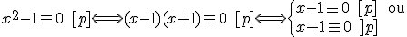 x^2-1\eq 0 \;[p] \Longleftrightarrow (x-1)(x+1)\eq 0 \;[p]\Longleftrightarrow \{ \array{l$x-1 \eq 0 \;[p] \;\;{\rm ou} \\x+1 \eq 0 \;[p]